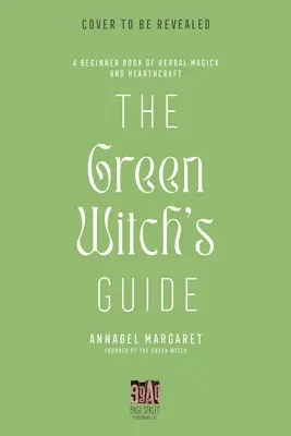 Ghidul vrăjitoarei verzi pentru magia pe bază de plante: Un manual de vrăjitorie verde și vrajă pe bază de plante - The Green Witch's Guide to Herbal Magick: A Handbook of Green Hearthcraft and Plant-Based Spellcraft