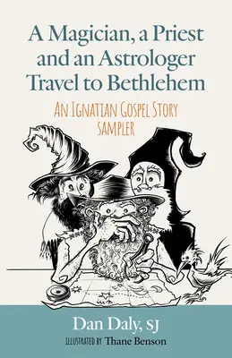 Un magician, un preot și un astrolog Merg spre Betleem: Un eșantion de povestiri evanghelice ignațiene - A Magician, a Priest and an Astrologer Walk to Bethlehem: An Ignatian Gospel Story Sampler