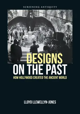 Proiecte din trecut: Cum a creat Hollywood-ul lumea antică - Designs on the Past: How Hollywood Created the Ancient World