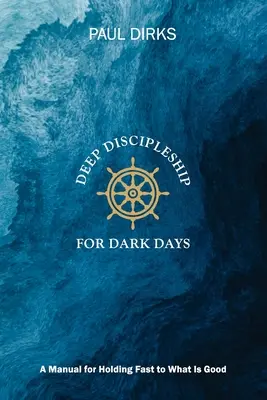 Discipolat profund pentru zile întunecate: A Manual for Holding Fast to What is Good - Deep Discipleship for Dark Days: A Manual for Holding Fast to What is Good