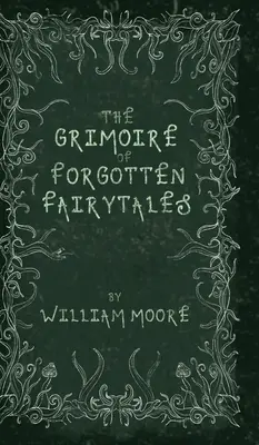 Grimoire of Forgotten Fairytales (Grimoarul basmelor uitate): O colecție sinistră de rime, folclor și zâne uitate - The Grimoire of Forgotten Fairytales: A Sinister Collection of Forgotten Rhymes, Folklore and Fae