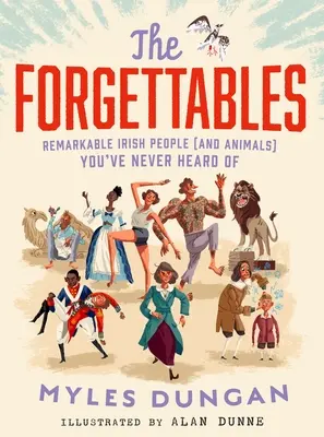 The Forgettables: Oameni (și animale) irlandezi remarcabili de care nu ați auzit niciodată - The Forgettables: Remarkable Irish People (and Animals) You've Never Heard of