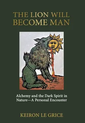 Leul va deveni om: Alchimia și spiritul întunecat în natură - o întâlnire personală - The Lion Will Become Man: Alchemy and the Dark Spirit in Nature-A Personal Encounter