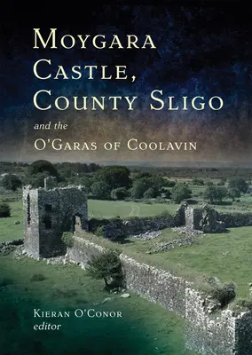 Castelul Moygara, comitatul Sligo și familia O'Garas din Coolavin: o istorie - Moygara Castle, County Sligo and the O'Garas of Coolavin: A History