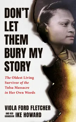 Don't Let Them Bury My Story (Nu-i lăsa să-mi îngroape povestea): Cea mai bătrână supraviețuitoare în viață a masacrului rasial din Tulsa în propriile cuvinte - Don't Let Them Bury My Story: The Oldest Living Survivor of the Tulsa Race Massacre in Her Own Words