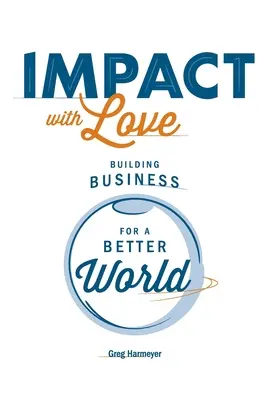Impact cu dragoste: Construirea de afaceri pentru o lume mai bună - Impact with Love: Building Business for a Better World