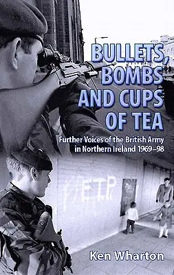 Gloanțe, bombe și cești de ceai - Voci suplimentare ale armatei britanice în Irlanda de Nord 1969-98 - Bullets, Bombs and Cups of Tea - Further Voices of the British Army in Northern Ireland 1969-98