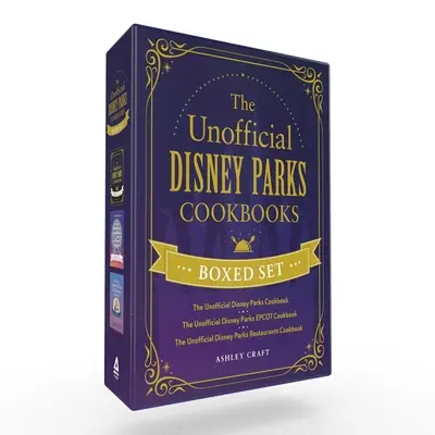 The Unofficial Disney Parks Cookbooks Boxed Set: The Unofficial Disney Parks Cookbook, the Unofficial Disney Parks EPCOT Cookbook, the Unofficial Disn