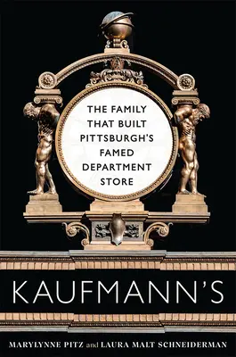 Kaufmann's: Familia care a construit faimosul mare magazin din Pittsburgh - Kaufmann's: The Family That Built Pittsburgh's Famed Department Store