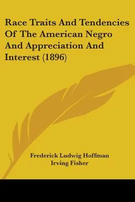 Trăsăturile și tendințele rasiale ale negrilor americani și aprecierea și interesul (1896) - Race Traits And Tendencies Of The American Negro And Appreciation And Interest (1896)