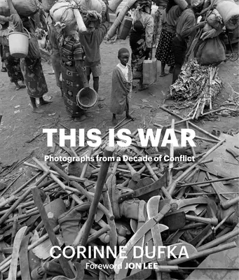 Acesta este războiul: Un deceniu de conflict: Fotografii - This Is War: A Decade of Conflict: Photographs