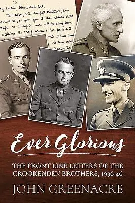 Ever Glorious: The Front Line Letters of the Crookenden Brothers, 1936-46 - Ever Glorious: The Front Line Letters of the Crookenden Brothers, 1936 -46