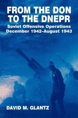 De la Don la Dnepr: Operațiuni ofensive sovietice, decembrie 1942 - august 1943 - From the Don to the Dnepr: Soviet Offensive Operations, December 1942 - August 1943