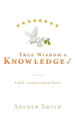 Adevărata înțelepciune și cunoaștere: O carte de autoîntărire - True Wisdom & Knowledge: A Self-reinforcement Book