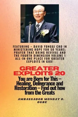 Greater Exploits - 20 Featuring - David Yonggi Cho În slujirea speranței timp de 50 de ani;..: Rugăciunea care aduce trezire și a patra dimensiune Volumul 1 AL - Greater Exploits - 20 Featuring - David Yonggi Cho In Ministering Hope for 50 Years;..: Prayer that Bring Revival and the Fourth Dimension Volume 1 AL