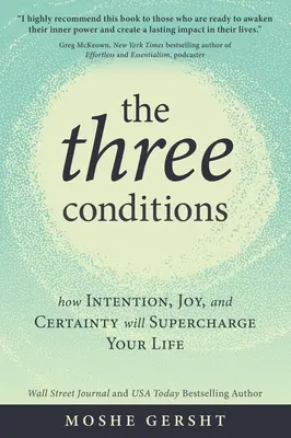 Cele trei condiții: Cum intenția, bucuria și certitudinea îți vor supraîncărca viața - The Three Conditions: How Intention, Joy, and Certainty Will Supercharge Your Life
