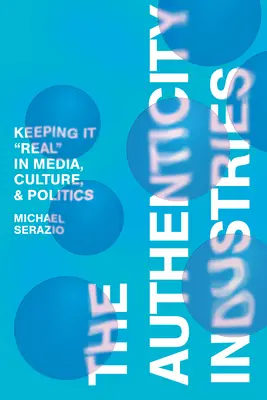 Industriile autenticității: Păstrarea realității în media, cultură și politică - The Authenticity Industries: Keeping It Real in Media, Culture, and Politics