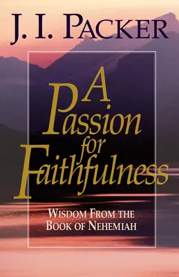 O pasiune pentru credincioșie: Înțelepciune din Cartea lui Neemia - A Passion for Faithfulness: Wisdom from the Book of Nehemiah