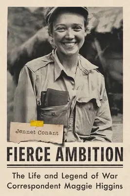 Ambiție feroce: Viața și legenda corespondentului de război Maggie Higgins - Fierce Ambition: The Life and Legend of War Correspondent Maggie Higgins