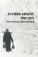 Părintele Arsenie 1893-1973 - Preot, deținut, părinte spiritual - Father Arseny 1893-1973 - Priest, Prisoner, Spiritual Father