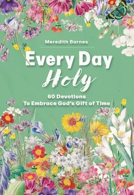 Fiecare zi sfântă: 60 de devoțiuni pentru a îmbrățișa darul lui Dumnezeu, timpul - Every Day Holy: 60 Devotions to Embrace God's Gift of Time