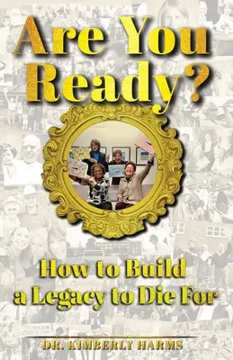 Ești pregătit?: Cum să construiești o moștenire pentru care să mori - Are You Ready?: How to Build a Legacy to Die For