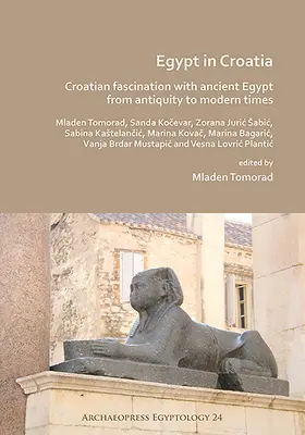 Egiptul în Croația: Fascinația croată pentru Egiptul Antic din Antichitate până în epoca modernă - Egypt in Croatia: Croatian Fascination with Ancient Egypt from Antiquity to Modern Times