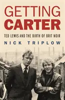 Getting Carter - Ted Lewis și nașterea Brit Noir - Getting Carter - Ted Lewis and the Birth of Brit Noir
