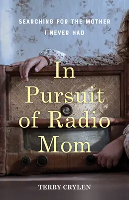 În căutarea mamei radio: Searching for the Mother I Never Had - In Pursuit of Radio Mom: Searching for the Mother I Never Had