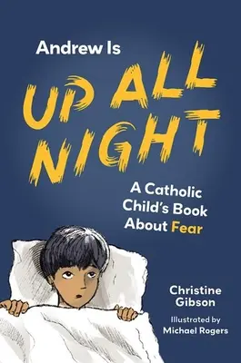 Andrew este treaz toată noaptea: Cartea unui copil catolic despre frică - Andrew Is Up All Night: A Catholic Child's Book about Fear