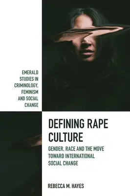 Definirea culturii violului: Genul, rasa și evoluția către o schimbare socială internațională - Defining Rape Culture: Gender, Race and the Move Toward International Social Change