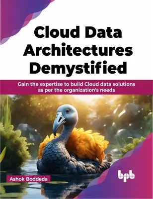 Cloud Data Architectures Demystified - Dobândiți expertiza necesară pentru a construi soluții de date Cloud în funcție de nevoile organizației - Cloud Data Architectures Demystified - Gain the expertise to build Cloud data solutions as per the organization's needs