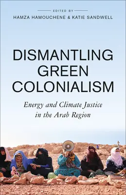 Dezmembrarea colonialismului verde: Energie și justiție climatică în regiunea arabă - Dismantling Green Colonialism: Energy and Climate Justice in the Arab Region