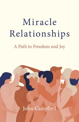 Relații miraculoase: O cale către libertate și bucurie - Miracle Relationships: A Path to Freedom and Joy