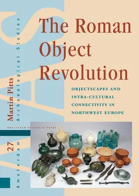 Revoluția romană a obiectelor: Peisaje de obiecte și conectivitate intra-culturală în nord-vestul Europei - The Roman Object Revolution: Objectscapes and Intra-Cultural Connectivity in Northwest Europe