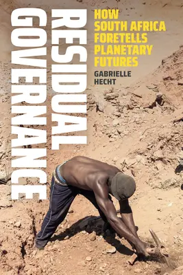 Guvernare reziduală: Cum prezice Africa de Sud viitorul planetei - Residual Governance: How South Africa Foretells Planetary Futures
