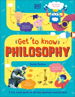 Get to Know: Filosofie: Un ghid distractiv și vizual al întrebărilor cheie și al ideilor mari - Get to Know: Philosophy: A Fun, Visual Guide to the Key Questions and Big Ideas