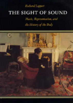 Vederea sunetului: Muzică, reprezentare și istoria corpului (Music, Representation, and the History of the Body) - The Sight of Sound: Music, Representation, and the History of the Body
