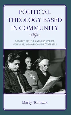 Teologie politică bazată pe comunitate: Dorothy Day, Mișcarea muncitorilor catolici și depășirea alterității - Political Theology Based in Community: Dorothy Day, the Catholic Worker Movement, and Overcoming Otherness