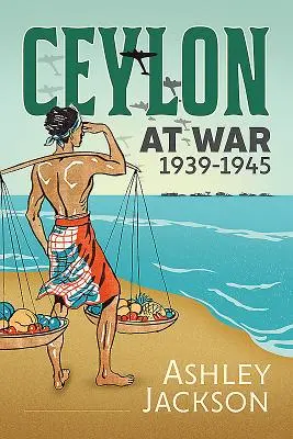 Ceylon în război, 1939-1945 - Ceylon at War, 1939-1945