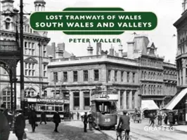 Tramvaie pierdute din Țara Galilor: Țara Galilor de Sud și Văi - Lost Tramways of Wales: South Wales and Valleys