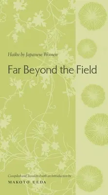 Mult dincolo de câmp: Haiku de femei japoneze - Far Beyond the Field: Haiku by Japanese Women