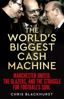 The World's Biggest Cash Machine: Manchester United, The Glazers și lupta pentru sufletul fotbalului - The World's Biggest Cash Machine: Manchester United, the Glazers, and the Struggle for Football's Soul