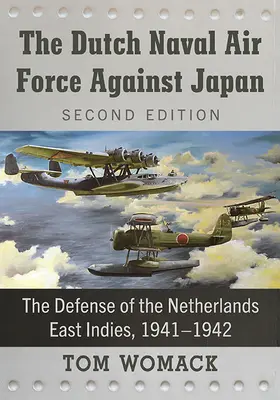 Forțele aeriene navale olandeze împotriva Japoniei: The Defense of the Netherlands East Indies, 1941-1942, 2d ed. - The Dutch Naval Air Force Against Japan: The Defense of the Netherlands East Indies, 1941-1942, 2d ed.