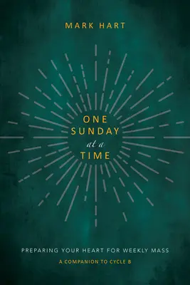 O duminică la un moment dat (Ciclul B): Pregătirea inimii pentru slujba săptămânală - One Sunday at a Time (Cycle B): Preparing Your Heart for Weekly Mass