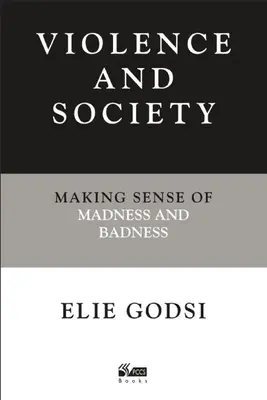 Violență și societate: Sensul nebuniei și al răutății (Making Sense of Madness and Badness) - Violence and Society: Making Sense of Madness and Badness