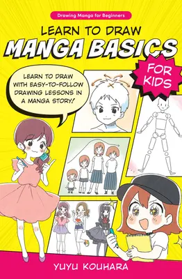 Învață să desenezi Bazele Manga pentru copii: Learn to Draw with Easy-To-Follow Drawing Lessons in a Manga Story! - Learn to Draw Manga Basics for Kids: Learn to Draw with Easy-To-Follow Drawing Lessons in a Manga Story!
