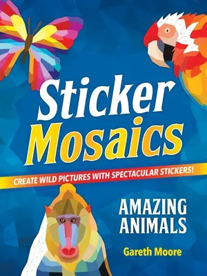 Sticker Mosaics: Animale uimitoare: Creează imagini sălbatice cu abțibilduri spectaculoase! - Sticker Mosaics: Amazing Animals: Create Wild Pictures with Spectacular Stickers!