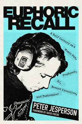 Euphoric Recall: O jumătate de secol ca fan al muzicii, producător, Dj, director de înregistrări și creator de gusturi - Euphoric Recall: A Half Century as a Music Fan, Producer, Dj, Record Executive, and Tastemaker