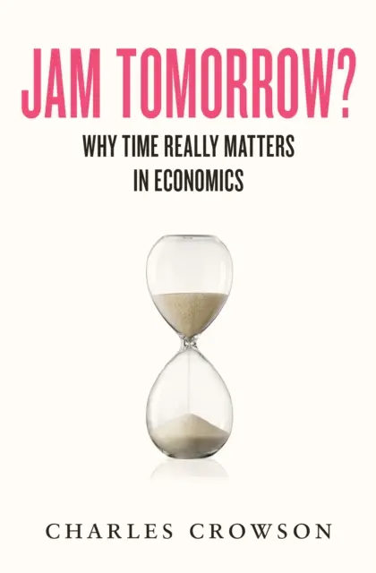 Jam mâine? - De ce contează cu adevărat timpul în economie - Jam Tomorrow? - Why time really matters in economics